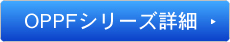 OPPFシリーズ詳細
