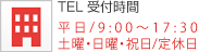 TEL受付時間　平日／9:00〜17:30　土曜・日曜・祝日／定休日