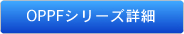 OPPFシリーズ詳細
