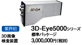 業界初 3D画像検査装置3D-Eye5000シリーズ 業界初 3D画像検査装置3D-Eye5000シリーズ
