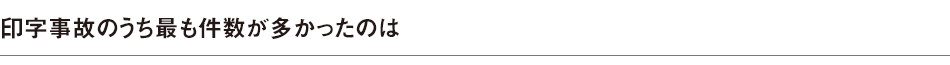 印字事故のうち最も件数が多かったのは