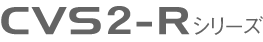 CVS2-Rシリーズ