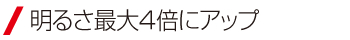 明るさ最大4倍にアップ