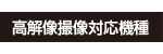 高解像撮像対応機種